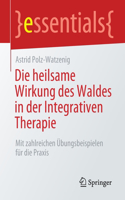 Die Heilsame Wirkung Des Waldes in Der Integrativen Therapie: Mit Zahlreichen Übungsbeispielen Für Die PRAXIS