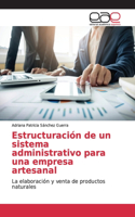 Estructuración de un sistema administrativo para una empresa artesanal