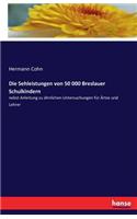 Sehleistungen von 50 000 Breslauer Schulkindern: nebst Anleitung zu ähnlichen Untersuchungen für Ärtze und Lehrer