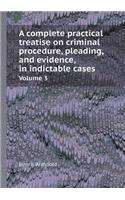A Complete Practical Treatise on Criminal Procedure, Pleading, and Evidence, in Indictable Cases Volume 3: (English)