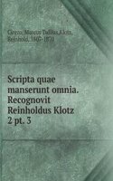 Scripta quae manserunt omnia. Recognovit Reinholdus Klotz