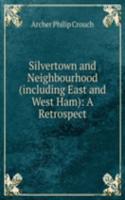 Silvertown and Neighbourhood (including East and West Ham): A Retrospect.