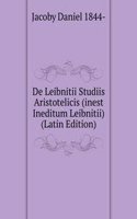 De Leibnitii Studiis Aristotelicis (inest Ineditum Leibnitii) (Latin Edition)