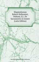 Disputationum Roberti Bellarmini, Politani, S.J.: De Sacramentis in Genere (Latin Edition)