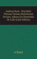 Andreae Bonn . Descriptio Thesauri Ossium Morbosorum Hoviani: Adnexa Est Dissertatio De Callo (Latin Edition)