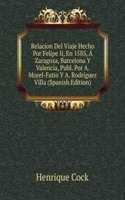 Relacion Del Viaje Hecho Por Felipe Ii, En 1585, A Zaragoza, Barcelona Y Valencia, Publ. Por A. Morel-Fatio Y A. Rodriguez Villa (Spanish Edition)