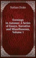 Evenings in Autumn: A Series of Essays, Narrative and Miscellaneous, Volume 1