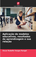 Aplicação de modelos educativos, resultados da aprendizagem e sua relação
