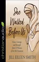 She Walked Before Us: Grace, Courage, and Strength from 12 Women of the Old Testament