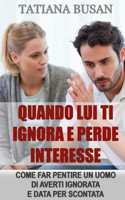 Quando lui ti ignora e perde interesse: Come far pentire un uomo di averti ignorata e data per scontata; Come reagire all'atteggiamento distaccato e disinteressato di un uomo
