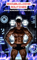 Bodybuilding Routines: Advanced Workouts(1 Strength Training Books for Men)