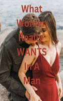 What Women Really Want In A Man