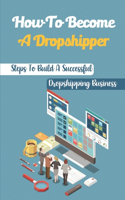 How To Become A Dropshipper: Steps To Build A Successful Dropshipping Business: Dropshipping Strategy