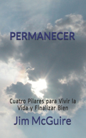 Permanecer: Cuatro Pilares para Vivir la Vida y Finalizar Bien