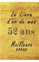 Le Livre d'Or de mes 52 ans meilleurs voeux carnet de note: Carnet de note pour un anniversaire spécial 52 ans, cadeaux pour un ami, une amie, un collègue ou un collègue, quelqu'un de la famille, Idée Cadeau 