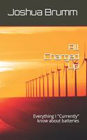 All Charged Up: Everything I "Currently" know about batteries