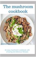 The mushroom cookbook: An easy mushroom cookbook with amazing and delicious recipes