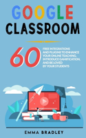 Google Classroom: 60 Free Integrations and Plugins To Enhance Your Online Teaching, Introduce Gamification, and Be Loved By Your Students