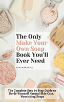 The Only Make Your Own Soap Book You'll Ever Need