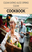 Clean Eating Alice Spring Clean Cookbook: 58 Days To Live A Healthier Life And A Younger You
