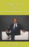 Starting from Scratch: An Entrepreneur's Play book For Business Success