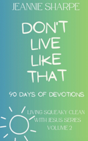 Don't Live Like That: Living Squeaky Clean With Jesus Volume Two 90 Devotions(2 Living Squeaky Clean with Jesus)