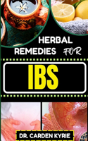Herbal Remedies for Ibs: Harmony Through Herbs For Sustainable Relief, Holistic Wellness, Targeted Healing And Reclaiming Gut Health