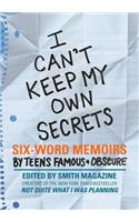 I Can't Keep My Own Secrets: Six-Word Memoirs by Teens Famous & Obscure