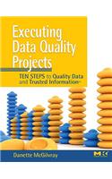 Executing Data Quality Projects: Ten Steps to Quality Data and Trusted Information (Tm)