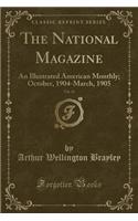 The National Magazine, Vol. 21: An Illustrated American Monthly; October, 1904-March, 1905 (Classic Reprint): An Illustrated American Monthly; October, 1904-March, 1905 (Classic Reprint)