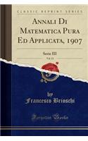 Annali Di Matematica Pura Ed Applicata, 1907, Vol. 13: Serie III (Classic Reprint): Serie III (Classic Reprint)