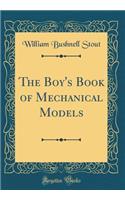 The Boy's Book of Mechanical Models (Classic Reprint)