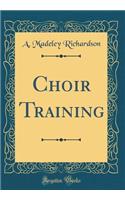 Choir Training (Classic Reprint)