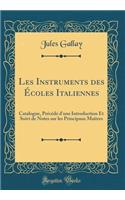 Les Instruments des Écoles Italiennes: Catalogue, Précédé d'une Introduction Et Suivi de Notes sur les Principaux Maîtres (Classic Reprint)