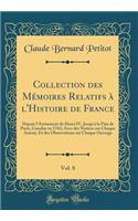 Collection des Mémoires Relatifs à l'Histoire de France, Vol. 8: Depuis l'Avénement de Henri IV, Jusqu'a la Paix de Paris, Conclue en 1763; Avec des Notices sur Chaque Auteur, Et des Observations sur Chaque Ouvrage (Classic Reprint)
