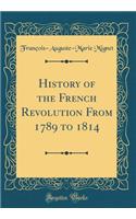 History of the French Revolution from 1789 to 1814 (Classic Reprint)