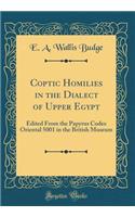 Coptic Homilies in the Dialect of Upper Egypt: Edited From the Papyrus Codex Oriental 5001 in the British Museum (Classic Reprint)
