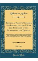 Reports of Agents, Officers, and Persons, Acting Under the Authority of the Secretary of the Treasury, Vol. 2 of 2: In Relation to the Condition of Seal Life on the Rookeries of the Pribilof Island, and to Pelagic Sealing in Bering Sea and the Nort