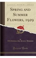 Spring and Summer Flowers, 1929 (Classic Reprint)