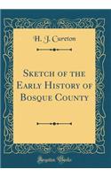 Sketch of the Early History of Bosque County (Classic Reprint)