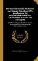Oesterreichische Nordarmee Im Feldzuge Des Jahres 1866, Vom Beginne Der Feindseligkeiten Bis Zum Vorabend Der Schlacht Von Königgrätz