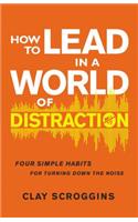 How to Lead in a World of Distraction