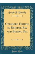 Offshore Fishing in Bristol Bay and Bering Sea (Classic Reprint)