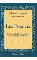 Les Preuves: Le Crime de Droit Commun le Crime Diplomatique (Classic Reprint)