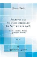 Archives Des Sciences Physiques Et Naturelles, 1908, Vol. 26: Cent TreiziÃ¨me AnnÃ©e; QuatriÃ¨me PÃ©riode (Classic Reprint)