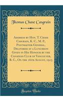 Address by Hon. T. Chase Casgrain, K. C., M. P., Postmaster-General, Delivered at a Luncheon Given in His Honour by the Canadian Club of Vancouver, B. C., on the 16th August, 1915 (Classic Reprint)
