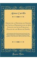 Origen de la Dignidad de Grande de Castilla Preeminencias de Que Goza en los Actos Publicos, y Palacio de los Reyes de España: Al Excelentissimo Señor Don Antonio Ivan Luis de la Cerda Duque de Medina Celi, y de Alcala, Conde de la Ciudad y Gran Pu