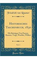 Historisches Taschenbuch, 1830, Vol. 1: Mit BeitrÃ¤gen Von Passow, Raumer, Voigt, Wachler, Wilken (Classic Reprint)