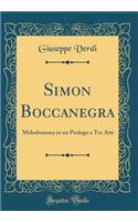 Simon Boccanegra: Melodramma in Un Prologo E Tre Atti (Classic Reprint)