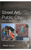 Street Art, Public City: Law, Crime and the Urban Imagination